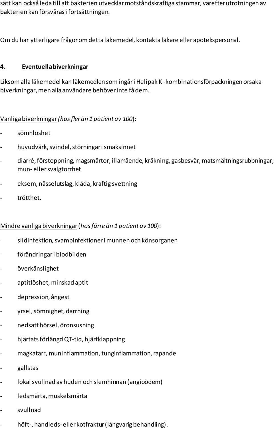 Eventuella biverkningar Liksom alla läkemedel kan läkemedlen som ingår i Helipak K -kombinationsförpackningen orsaka biverkningar, men alla användare behöver inte få dem.