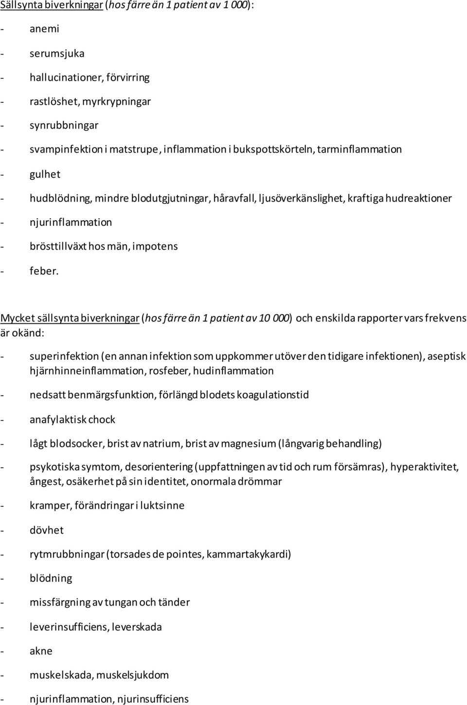 Mycket sällsynta biverkningar (hos färre än 1 patient av 10 000) och enskilda rapporter vars frekvens är okänd: - superinfektion (en annan infektion som uppkommer utöver den tidigare infektionen),