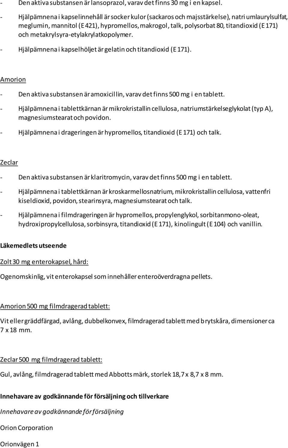 metakrylsyra-etylakrylatkopolymer. - Hjälpämnena i kapselhöljet är gelatin och titandioxid (E 171). Amorion - Den aktiva substansen är amoxicillin, varav det finns 500 mg i en tablett.
