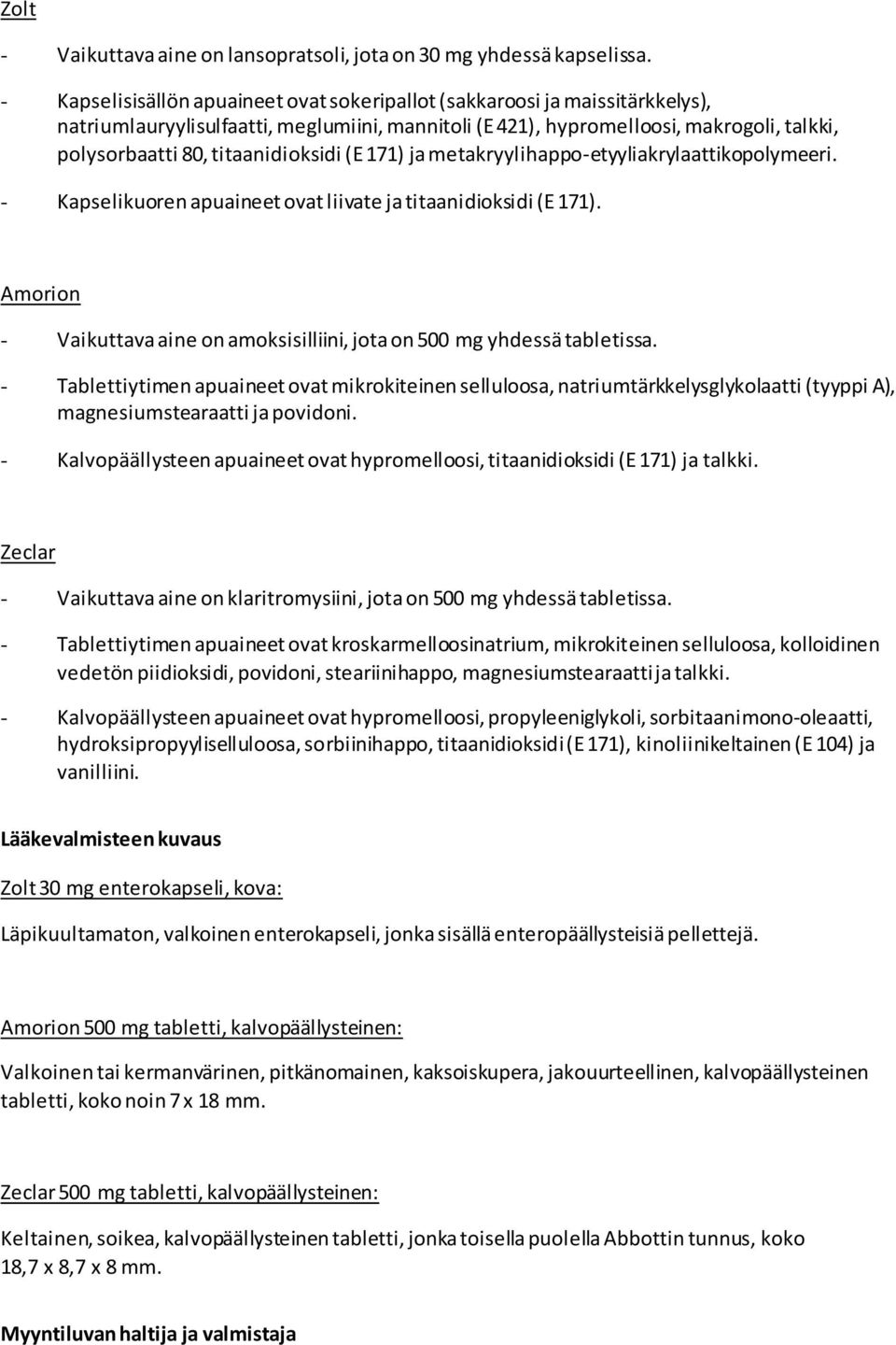 titaanidioksidi (E 171) ja metakryylihappo-etyyliakrylaattikopolymeeri. - Kapselikuoren apuaineet ovat liivate ja titaanidioksidi (E 171).