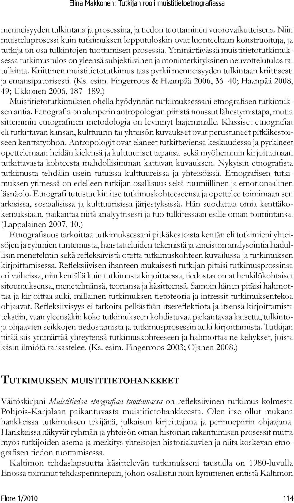 Ymmärtävässä muistitietotutkimuksessa tutkimustulos on yleensä subjektiivinen ja monimerkityksinen neuvottelutulos tai tulkinta.