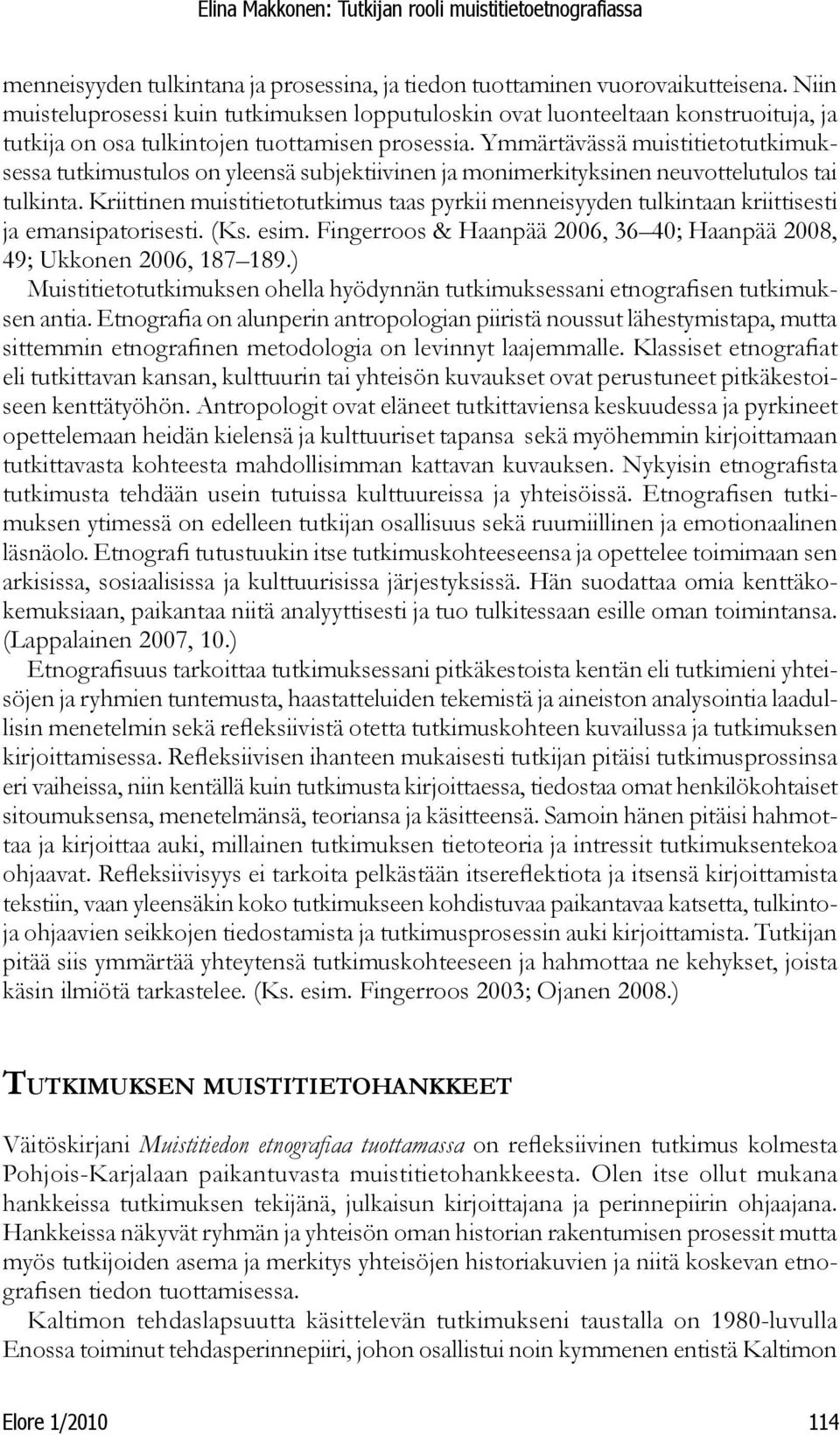 Ymmärtävässä muistitietotutkimuksessa tutkimustulos on yleensä subjektiivinen ja monimerkityksinen neuvottelutulos tai tulkinta.