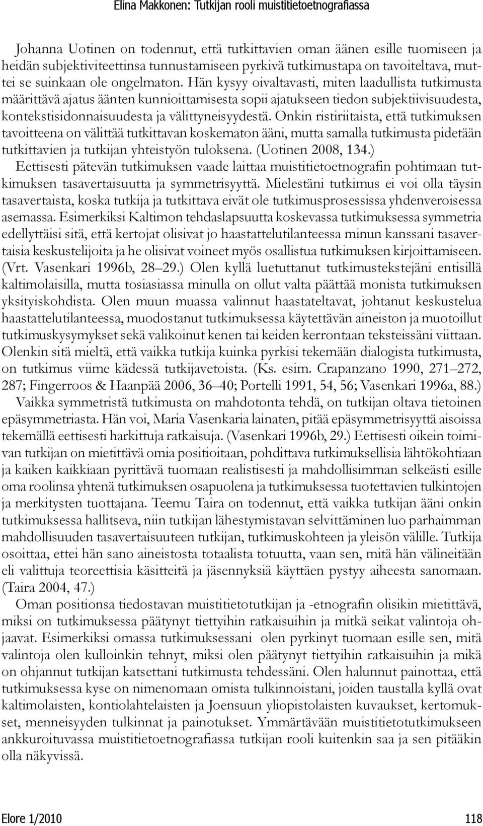 Onkin ristiriitaista, että tutkimuksen tavoitteena on välittää tutkittavan koskematon ääni, mutta samalla tutkimusta pidetään tutkittavien ja tutkijan yhteistyön tuloksena. (Uotinen 2008, 134.