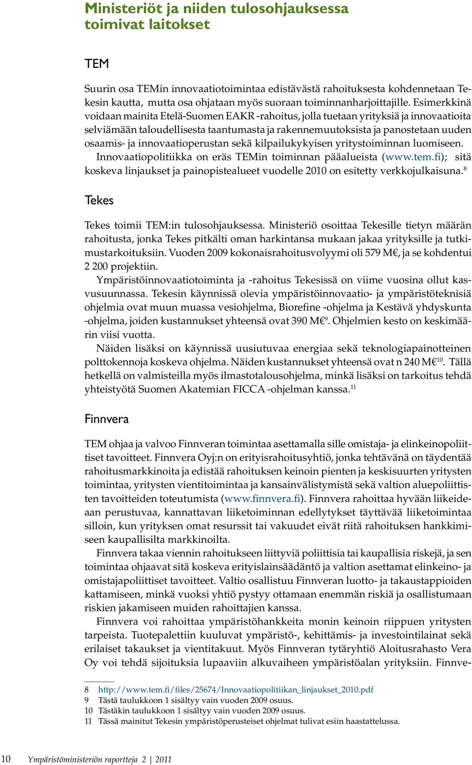 Esimerkkinä voidaan mainita Etelä-Suomen EAKR -rahoitus, jolla tuetaan yrityksiä ja innovaatioita selviämään taloudellisesta taantumasta ja rakennemuutoksista ja panostetaan uuden osaamis- ja