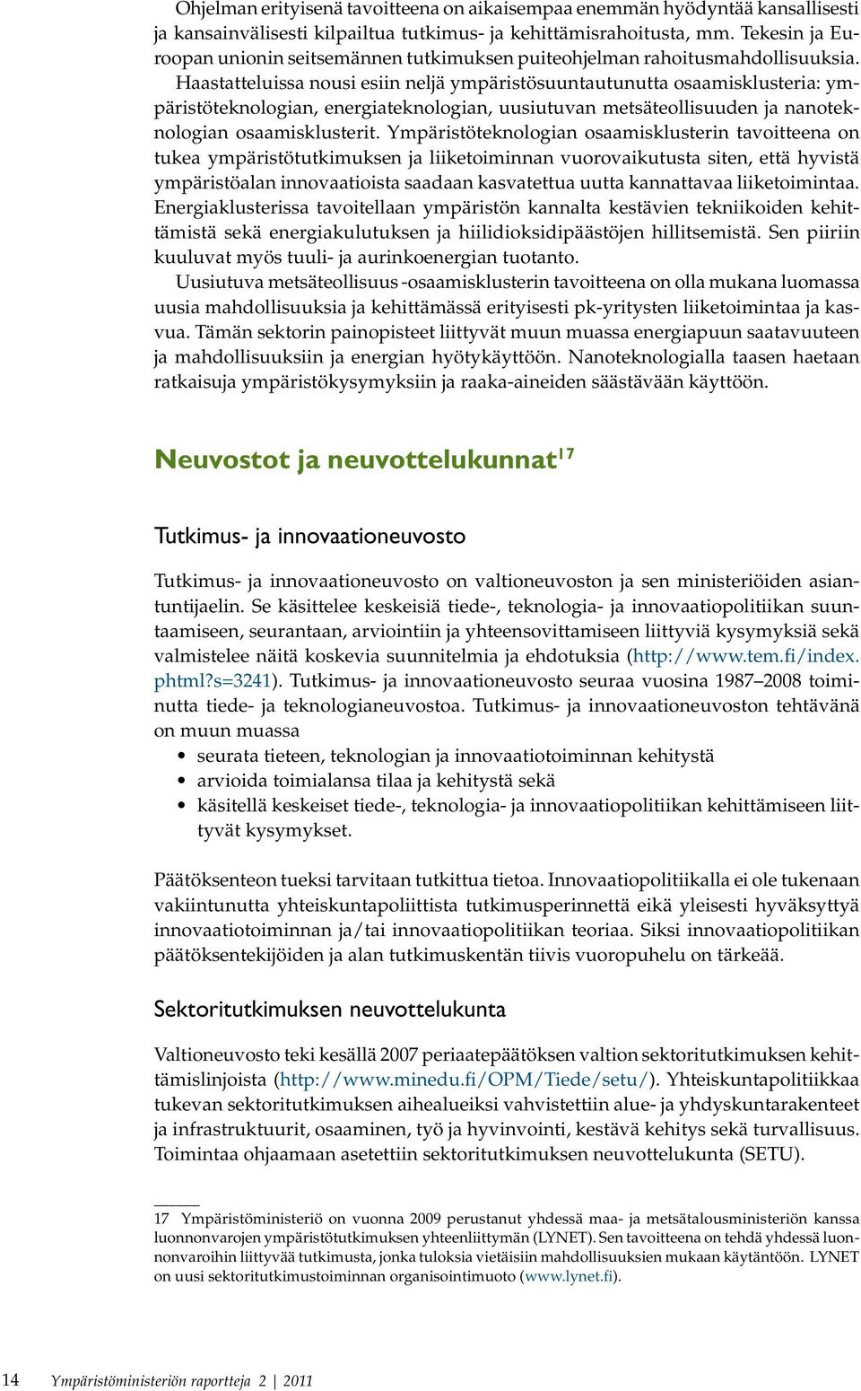 Haastatteluissa nousi esiin neljä ympäristösuuntautunutta osaamisklusteria: ympäristöteknologian, energiateknologian, uusiutuvan metsäteollisuuden ja nanoteknologian osaamisklusterit.