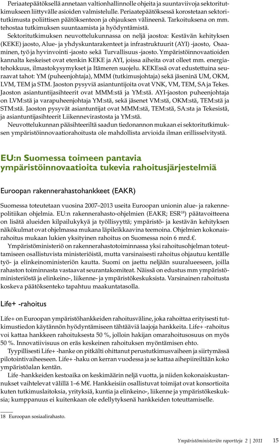 Sektoritutkimuksen neuvottelukunnassa on neljä jaostoa: Kestävän kehityksen (KEKE) jaosto, Alue- ja yhdyskuntarakenteet ja infrastruktuurit (AYI) -jaosto, Osaaminen, työ ja hyvinvointi -jaosto sekä