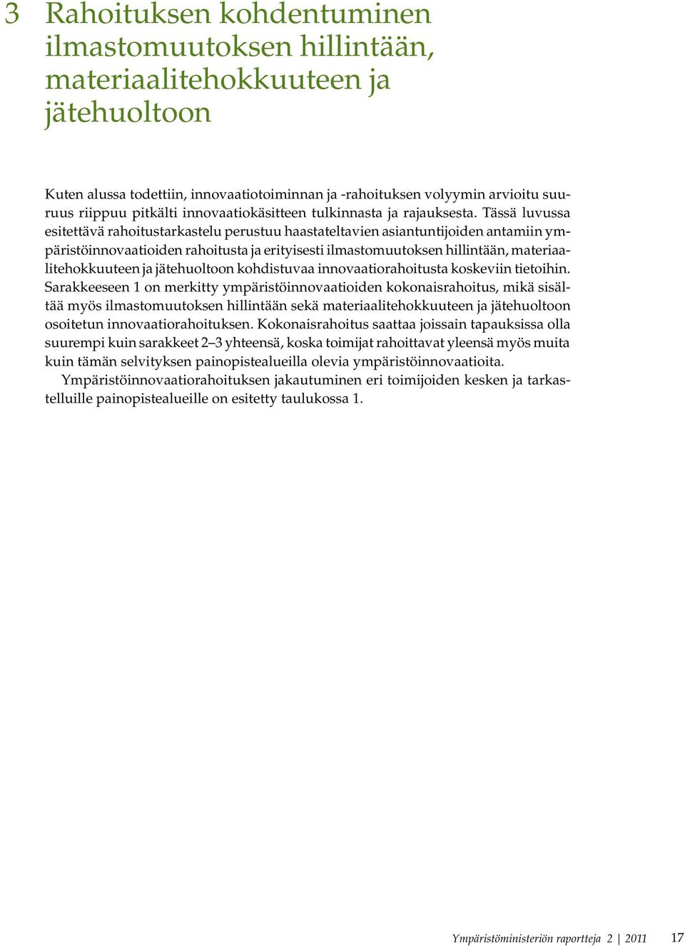 Tässä luvussa esitettävä rahoitustarkastelu perustuu haastateltavien asiantuntijoiden antamiin ympäristöinnovaatioiden rahoitusta ja erityisesti ilmastomuutoksen hillintään, materiaalitehokkuuteen ja