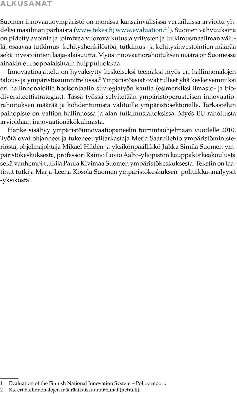 investointien laaja-alaisuutta. Myös innovaatiorahoituksen määrä on Suomessa ainakin eurooppalaisittain huippuluokkaa.