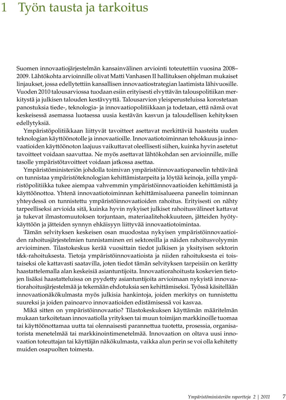 Vuoden 2010 talousarviossa tuodaan esiin erityisesti elvyttävän talouspolitiikan merkitystä ja julkisen talouden kestävyyttä.