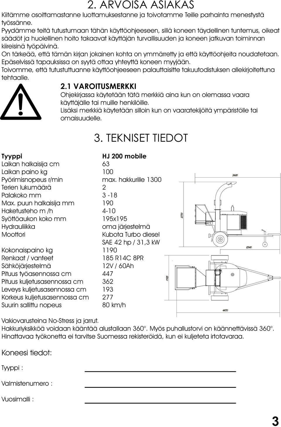 työpäivinä. On tärkeää, että tämän kirjan jokainen kohta on ymmärretty ja että käyttöohjeita noudatetaan. Epäselvissä tapauksissa on syytä ottaa yhteyttä koneen myyjään.