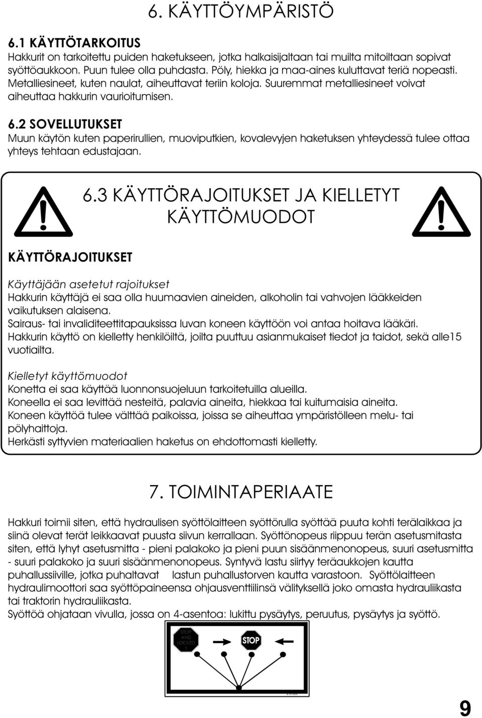 2 SOVELLUTUKSET Muun käytön kuten paperirullien, muoviputkien, kovalevyjen haketuksen yhteydessä tulee ottaa yhteys tehtaan edustajaan. 6.