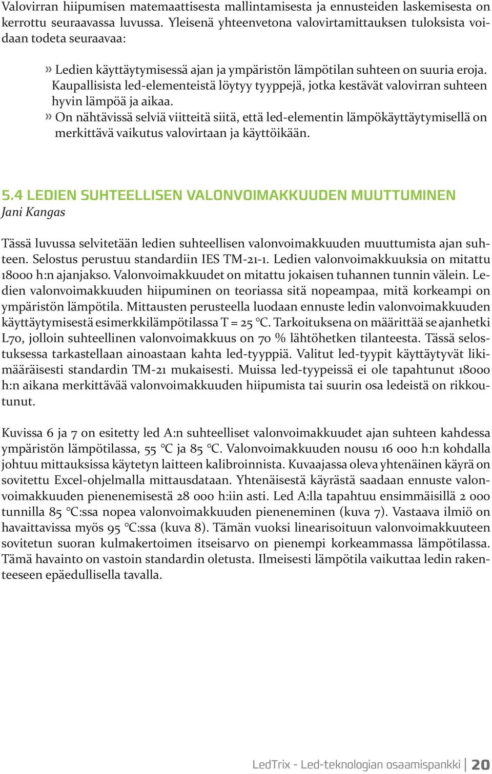 Kaupallisista led-elementeistä löytyy tyyppejä, jotka kestävät valovirran suhteen hyvin lämpöä ja aikaa.