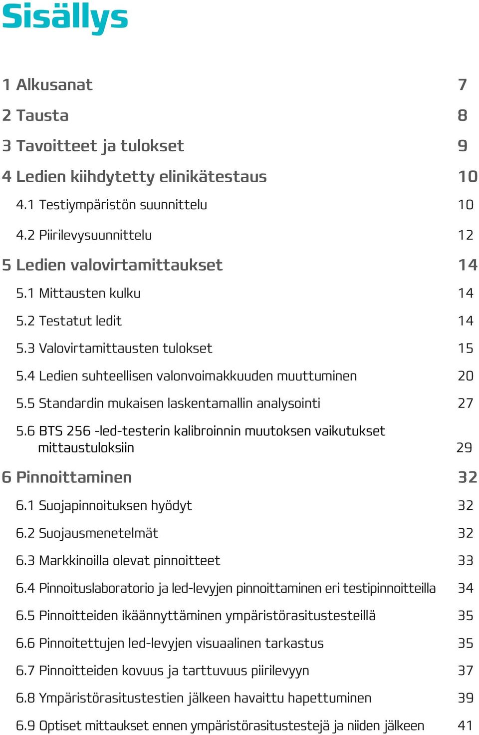 6 BTS 256 -led-testerin kalibroinnin muutoksen vaikutukset mittaustuloksiin 29 6 Pinnoittaminen 32 6.1 Suojapinnoituksen hyödyt 32 6.2 Suojausmenetelmät 32 6.3 Markkinoilla olevat pinnoitteet 33 6.