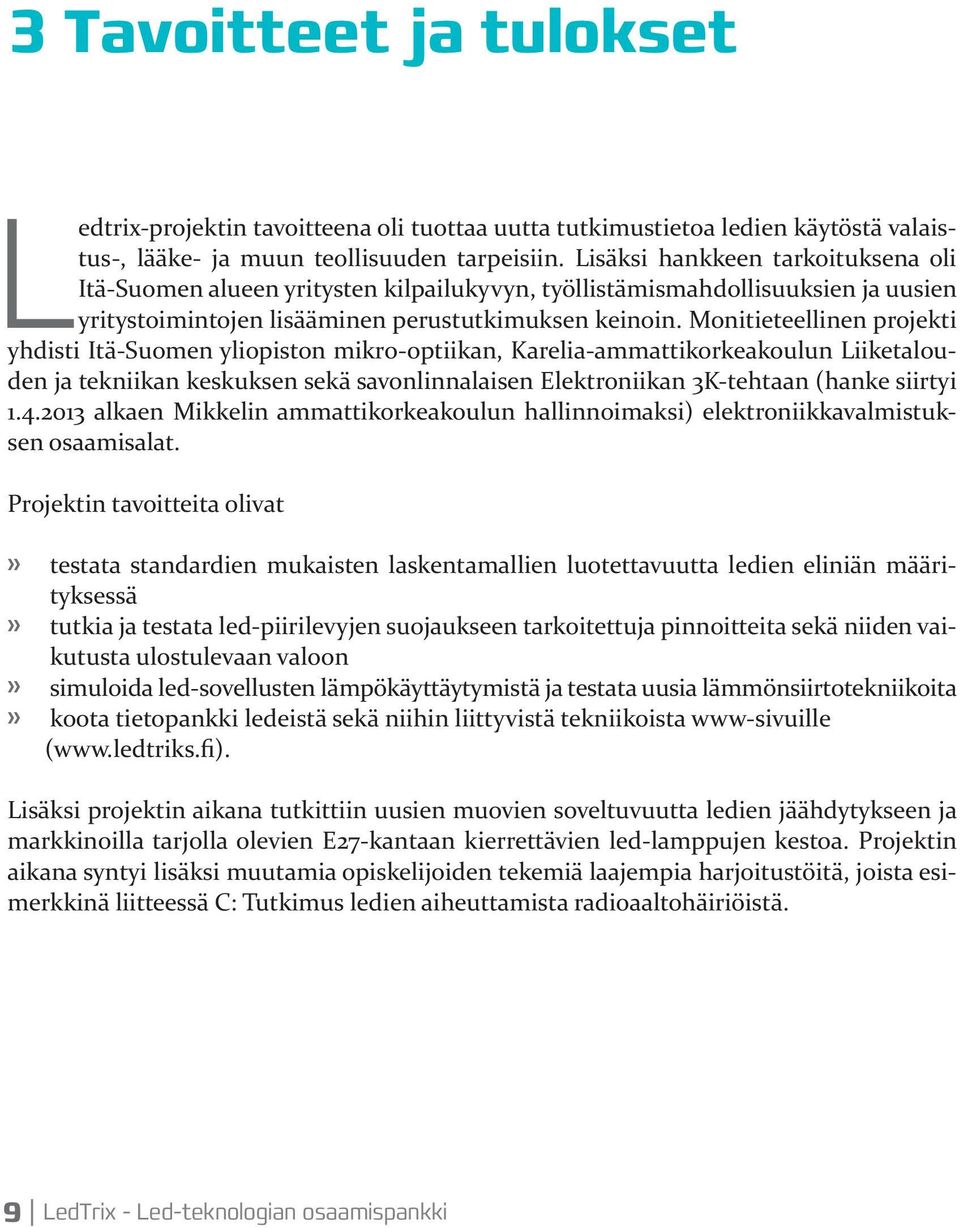 Monitieteellinen projekti yhdisti Itä-Suomen yliopiston mikro-optiikan, Karelia-ammattikorkeakoulun Liiketalouden ja tekniikan keskuksen sekä savonlinnalaisen Elektroniikan 3K-tehtaan (hanke siirtyi