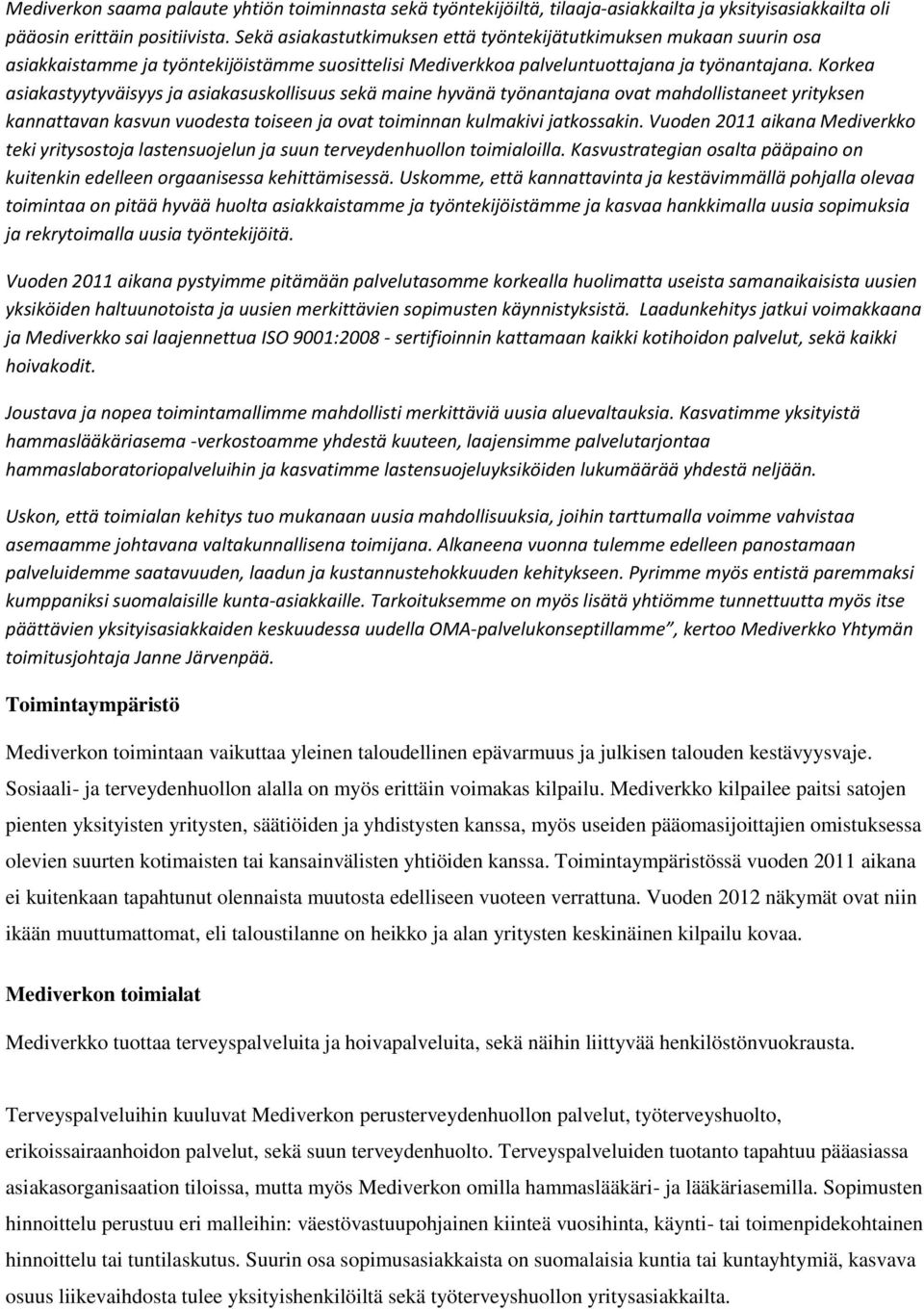 Korkea asiakastyytyväisyys ja asiakasuskollisuus sekä maine hyvänä työnantajana ovat mahdollistaneet yrityksen kannattavan kasvun vuodesta toiseen ja ovat toiminnan kulmakivi jatkossakin.