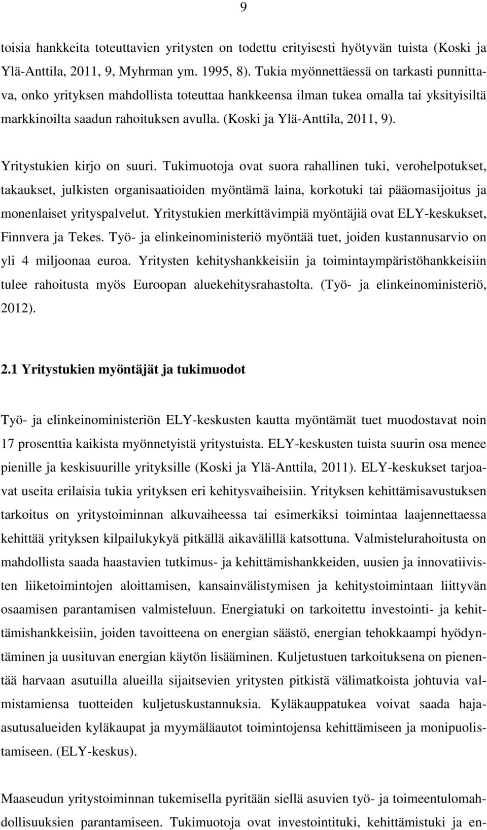 Yritystukien kirjo on suuri. Tukimuotoja ovat suora rahallinen tuki, verohelpotukset, takaukset, julkisten organisaatioiden myöntämä laina, korkotuki tai pääomasijoitus ja monenlaiset yrityspalvelut.