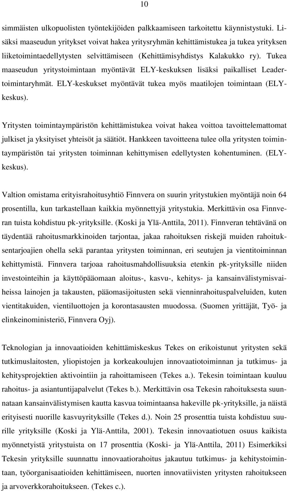 Tukea maaseudun yritystoimintaan myöntävät ELY-keskuksen lisäksi paikalliset Leadertoimintaryhmät. ELY-keskukset myöntävät tukea myös maatilojen toimintaan (ELYkeskus).