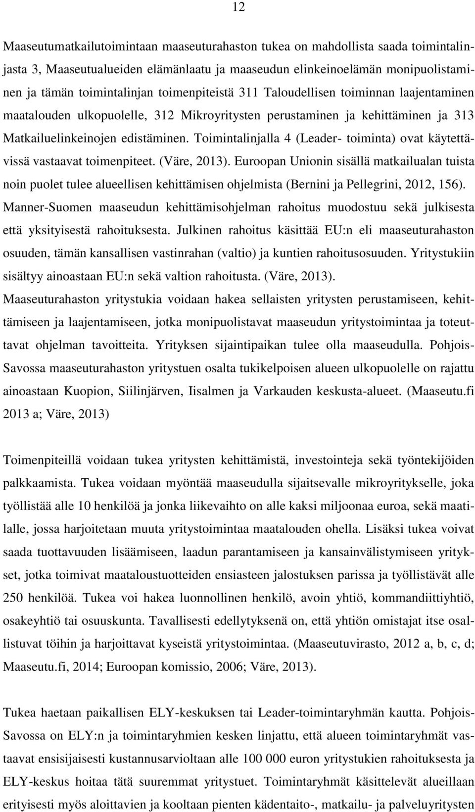 Toimintalinjalla 4 (Leader- toiminta) ovat käytettävissä vastaavat toimenpiteet. (Väre, 2013).