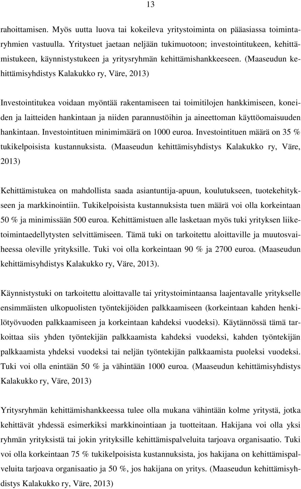 (Maaseudun kehittämisyhdistys Kalakukko ry, Väre, 2013) Investointitukea voidaan myöntää rakentamiseen tai toimitilojen hankkimiseen, koneiden ja laitteiden hankintaan ja niiden parannustöihin ja