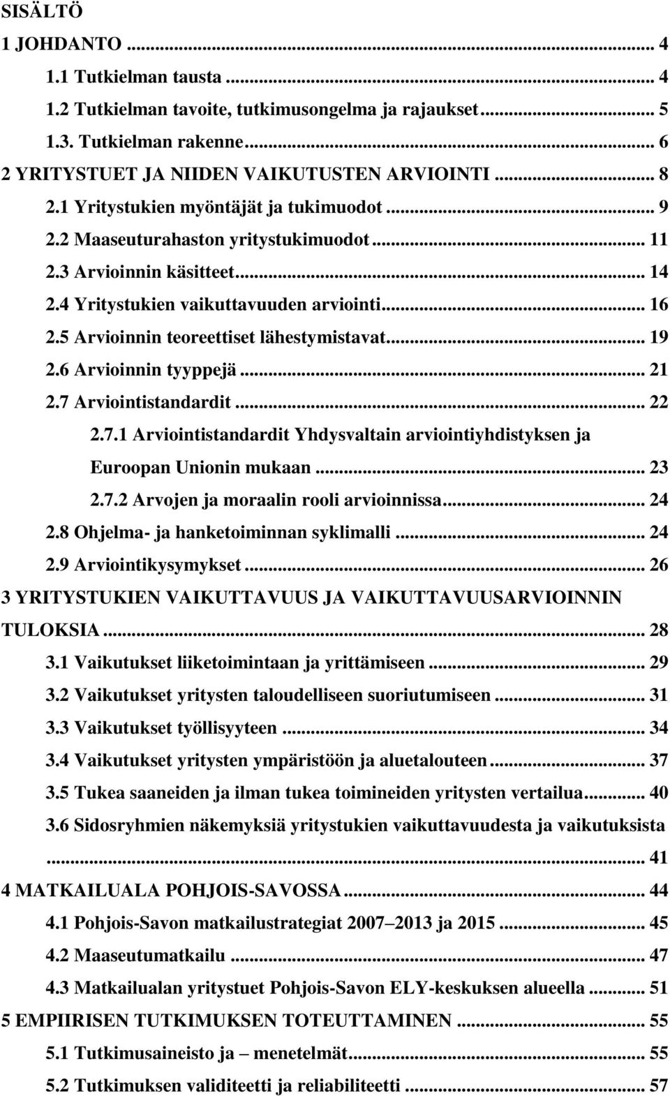 5 Arvioinnin teoreettiset lähestymistavat... 19 2.6 Arvioinnin tyyppejä... 21 2.7 Arviointistandardit... 22 2.7.1 Arviointistandardit Yhdysvaltain arviointiyhdistyksen ja Euroopan Unionin mukaan.