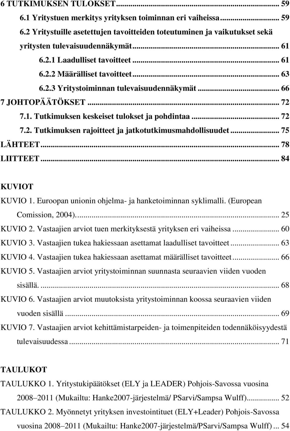 .. 72 7.2. Tutkimuksen rajoitteet ja jatkotutkimusmahdollisuudet... 75 LÄHTEET... 78 LIITTEET... 84 KUVIOT KUVIO 1. Euroopan unionin ohjelma- ja hanketoiminnan syklimalli. (European Comission, 2004).