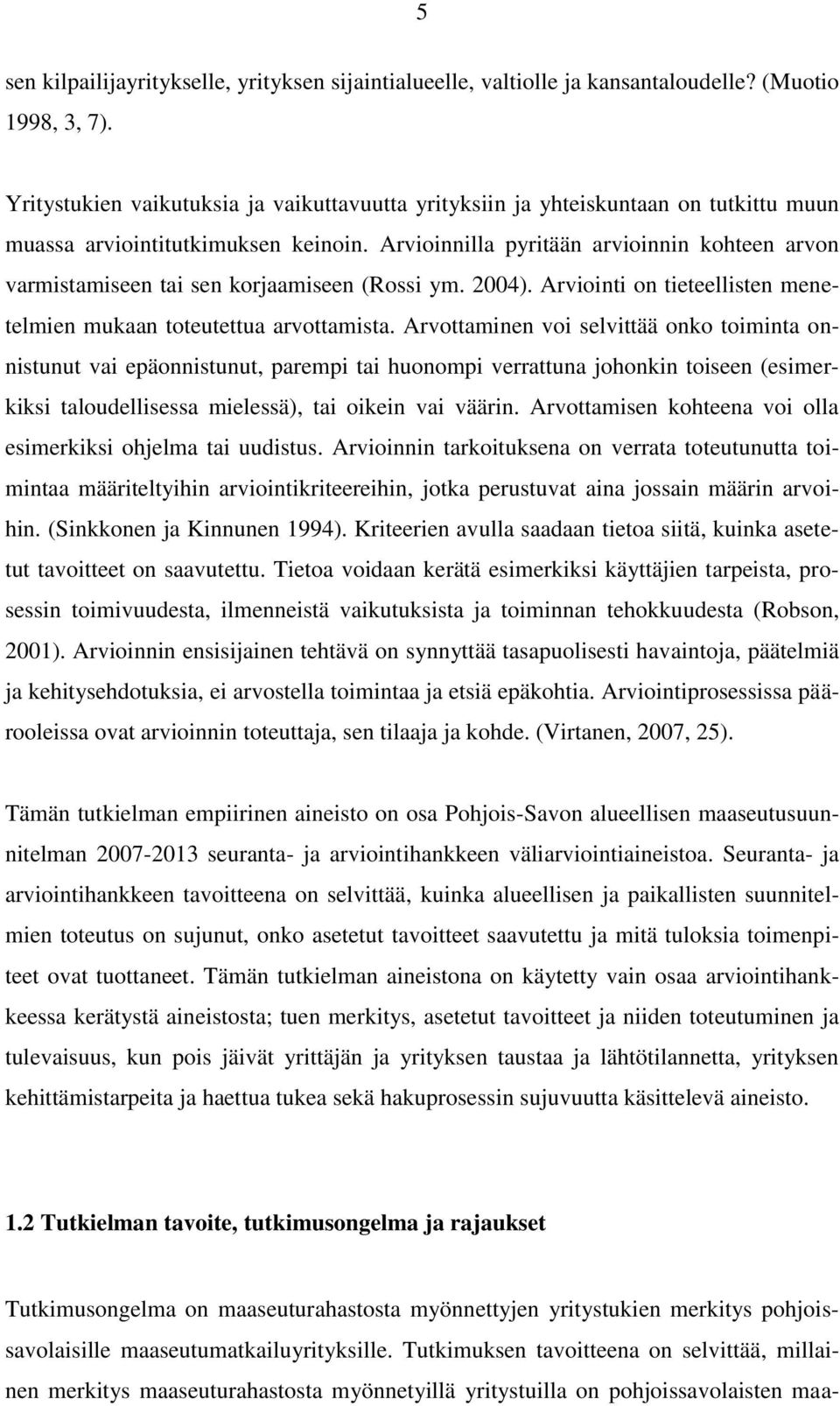 Arvioinnilla pyritään arvioinnin kohteen arvon varmistamiseen tai sen korjaamiseen (Rossi ym. 2004). Arviointi on tieteellisten menetelmien mukaan toteutettua arvottamista.