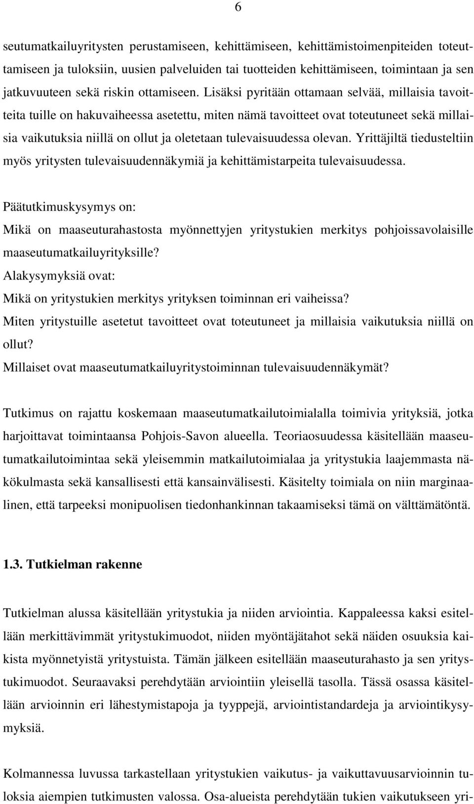 Lisäksi pyritään ottamaan selvää, millaisia tavoitteita tuille on hakuvaiheessa asetettu, miten nämä tavoitteet ovat toteutuneet sekä millaisia vaikutuksia niillä on ollut ja oletetaan