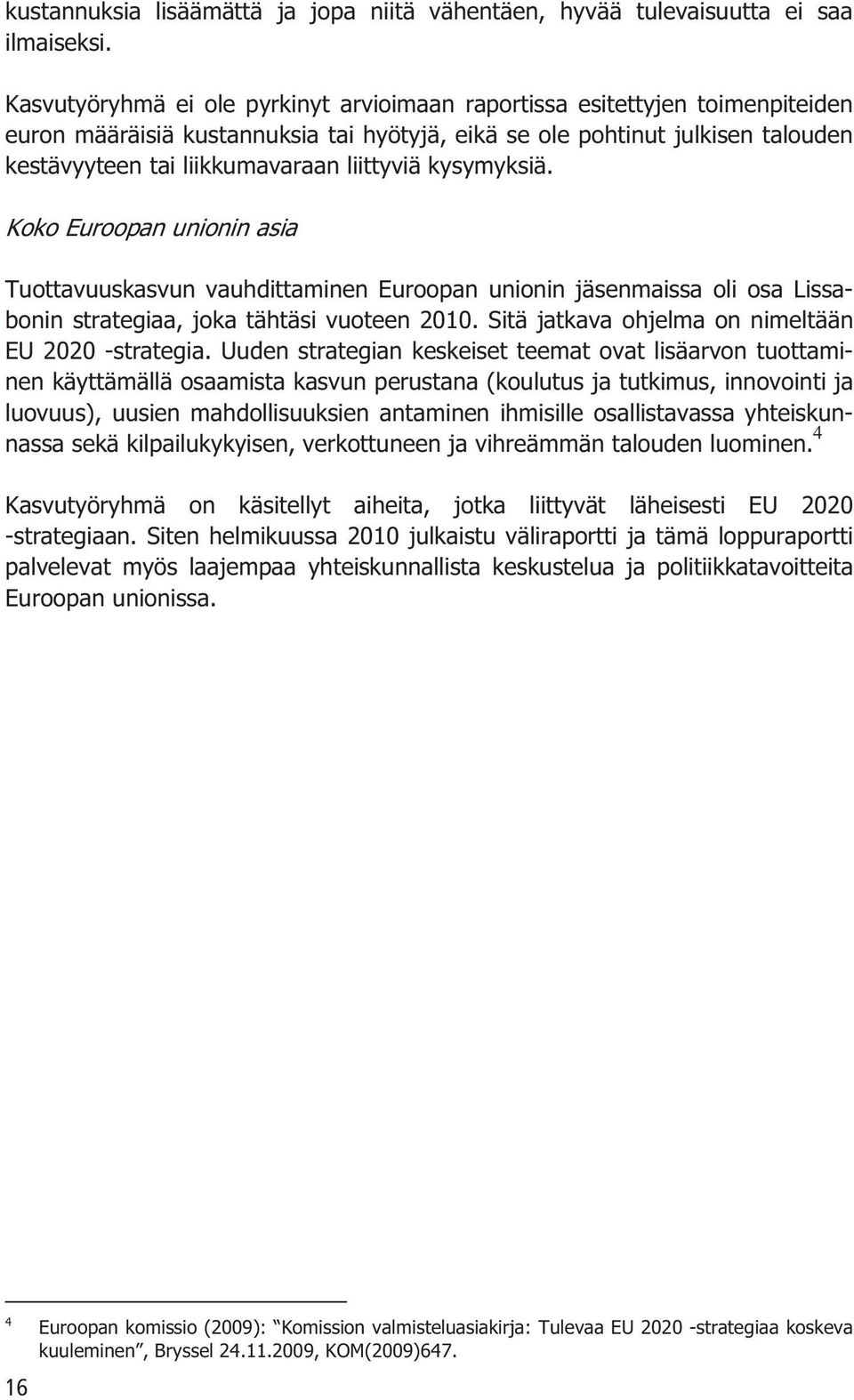 liittyviä kysymyksiä. Koko Euroopan unionin asia Tuottavuuskasvun vauhdittaminen Euroopan unionin jäsenmaissa oli osa Lissabonin strategiaa, joka tähtäsi vuoteen 2010.