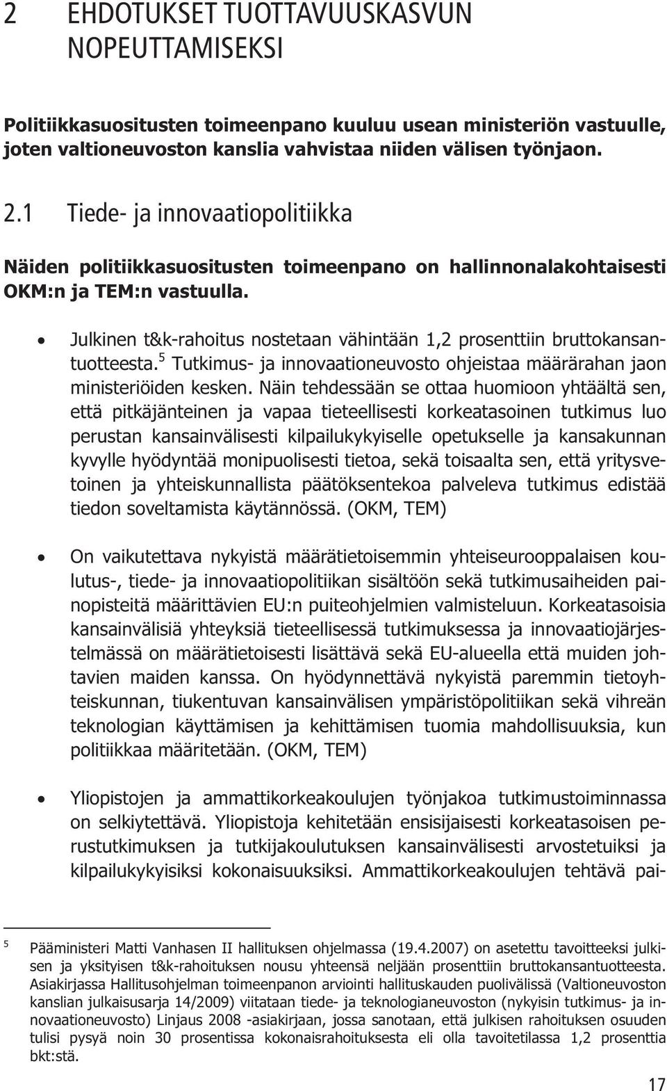 Julkinen t&k-rahoitus nostetaan vähintään 1,2 prosenttiin bruttokansantuotteesta. 5 Tutkimus- ja innovaationeuvosto ohjeistaa määrärahan jaon ministeriöiden kesken.