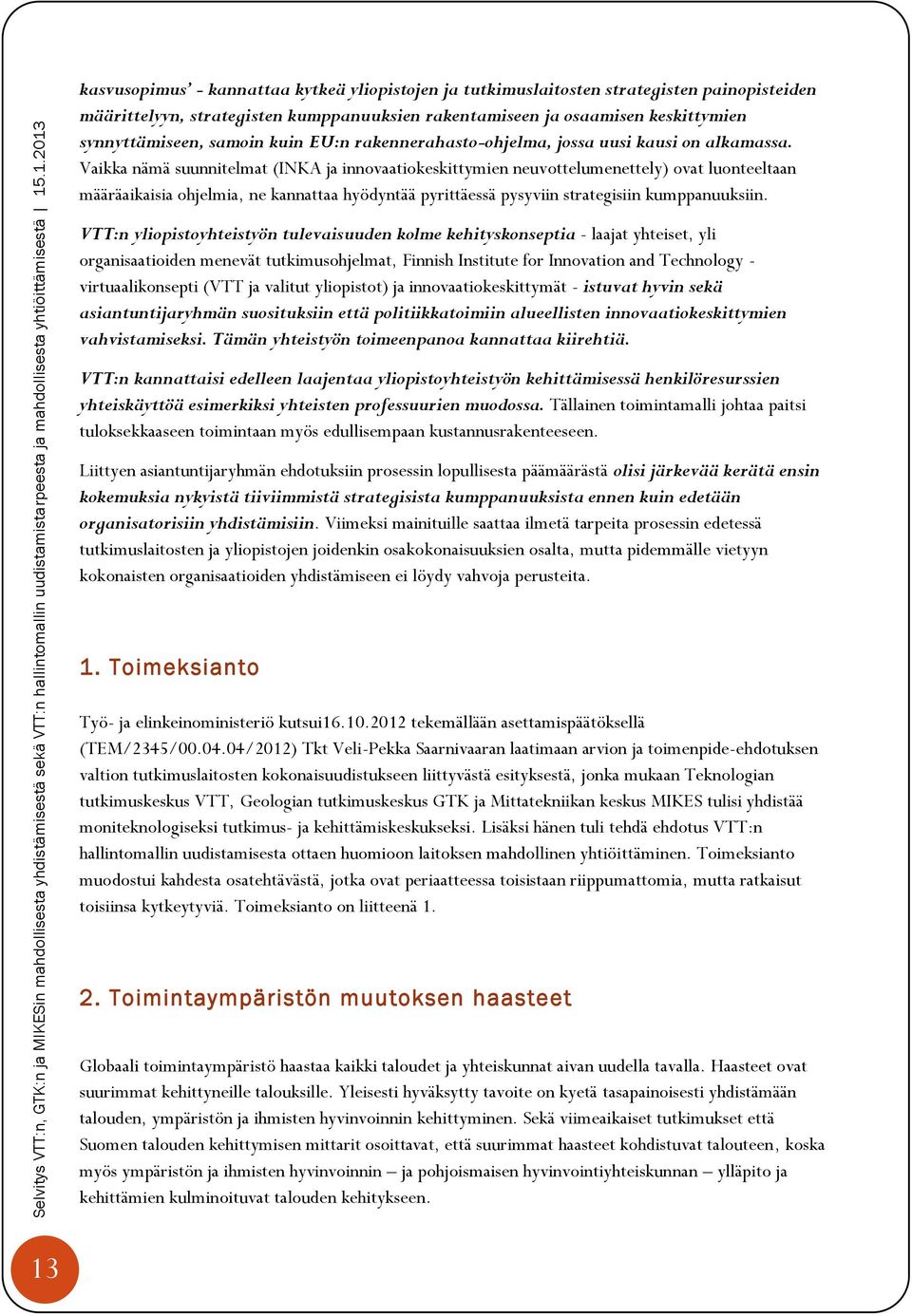 Vaikka nämä suunnitelmat (INKA ja innovaatiokeskittymien neuvottelumenettely) ovat luonteeltaan määräaikaisia ohjelmia, ne kannattaa hyödyntää pyrittäessä pysyviin strategisiin kumppanuuksiin.