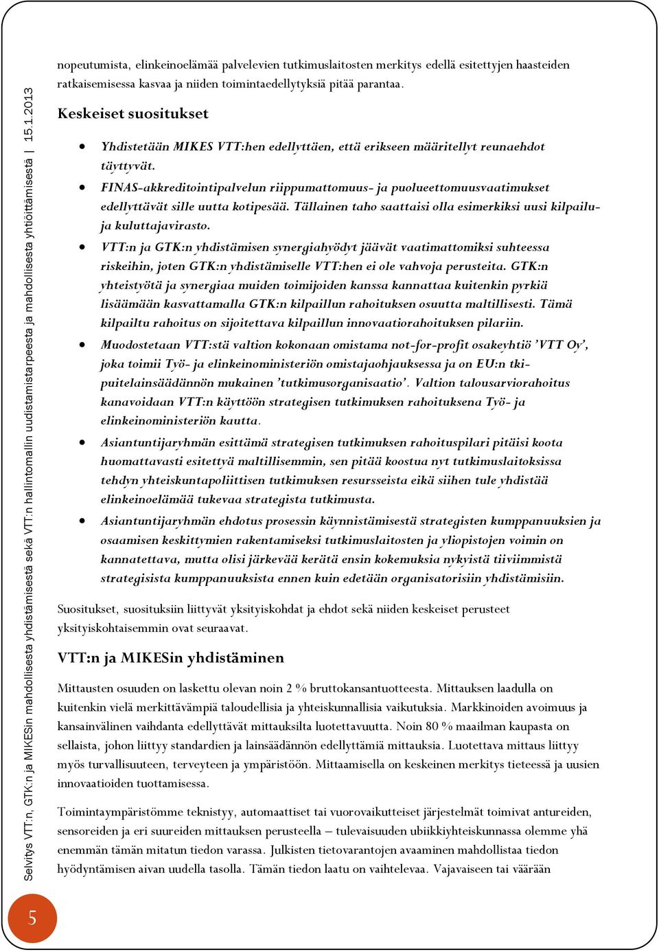 FINAS-akkreditointipalvelun riippumattomuus- ja puolueettomuusvaatimukset edellyttävät sille uutta kotipesää. Tällainen taho saattaisi olla esimerkiksi uusi kilpailuja kuluttajavirasto.