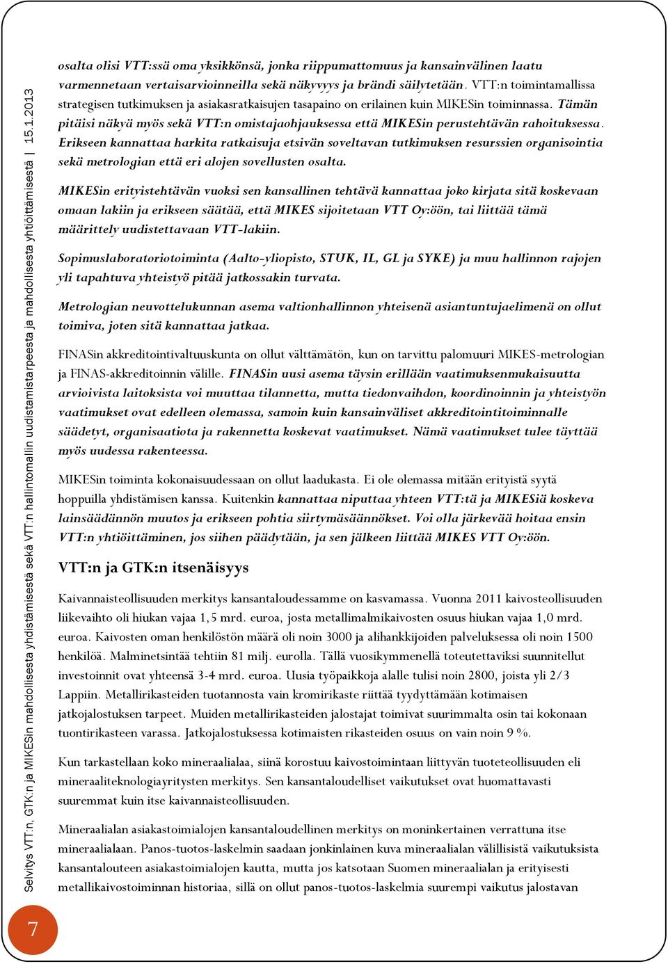 Tämän pitäisi näkyä myös sekä VTT:n omistajaohjauksessa että MIKESin perustehtävän rahoituksessa.