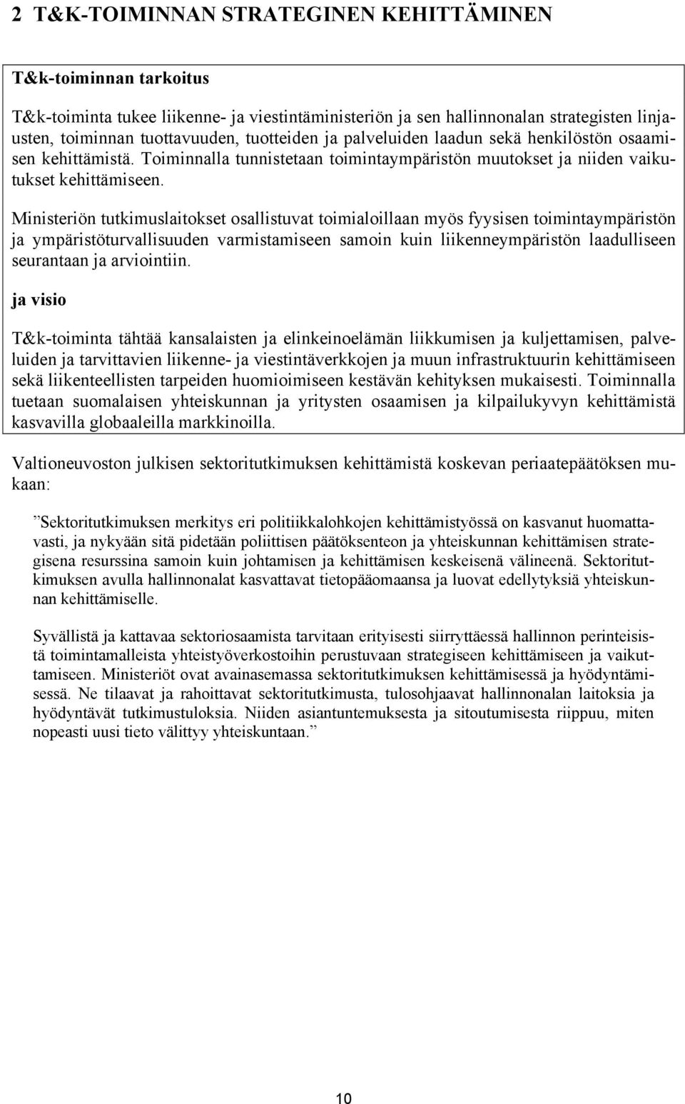 Ministeriön tutkimuslaitokset osallistuvat toimialoillaan myös fyysisen toimintaympäristön ja ympäristöturvallisuuden varmistamiseen samoin kuin liikenneympäristön laadulliseen seurantaan ja