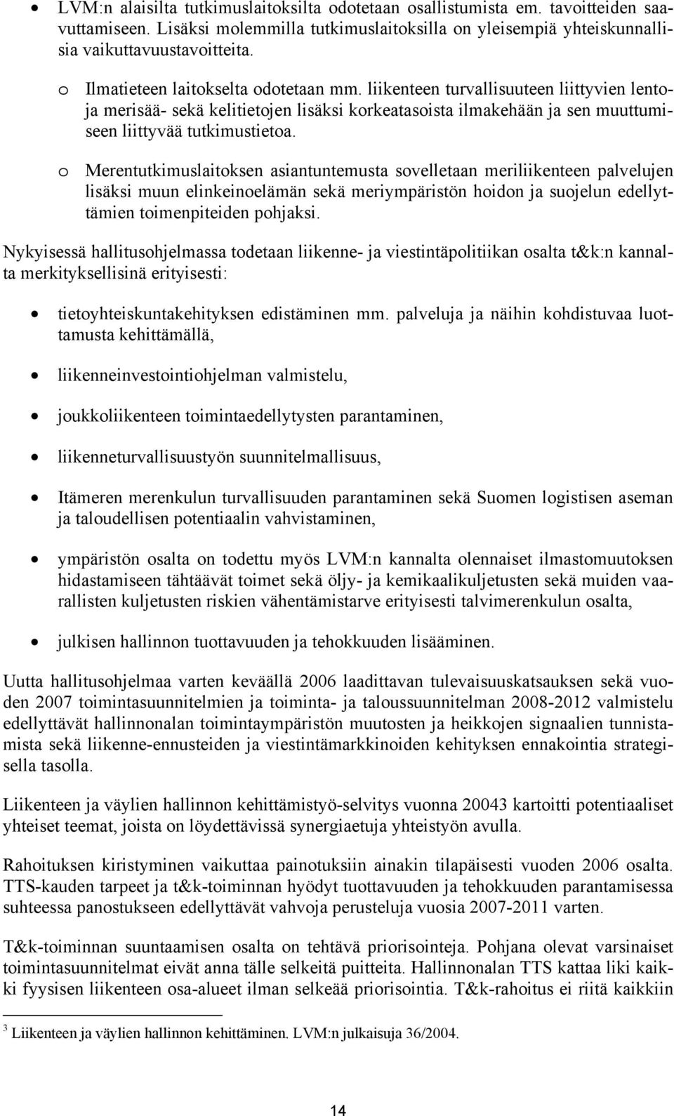 o Merentutkimuslaitoksen asiantuntemusta sovelletaan meriliikenteen palvelujen lisäksi muun elinkeinoelämän sekä meriympäristön hoidon ja suojelun edellyttämien toimenpiteiden pohjaksi.