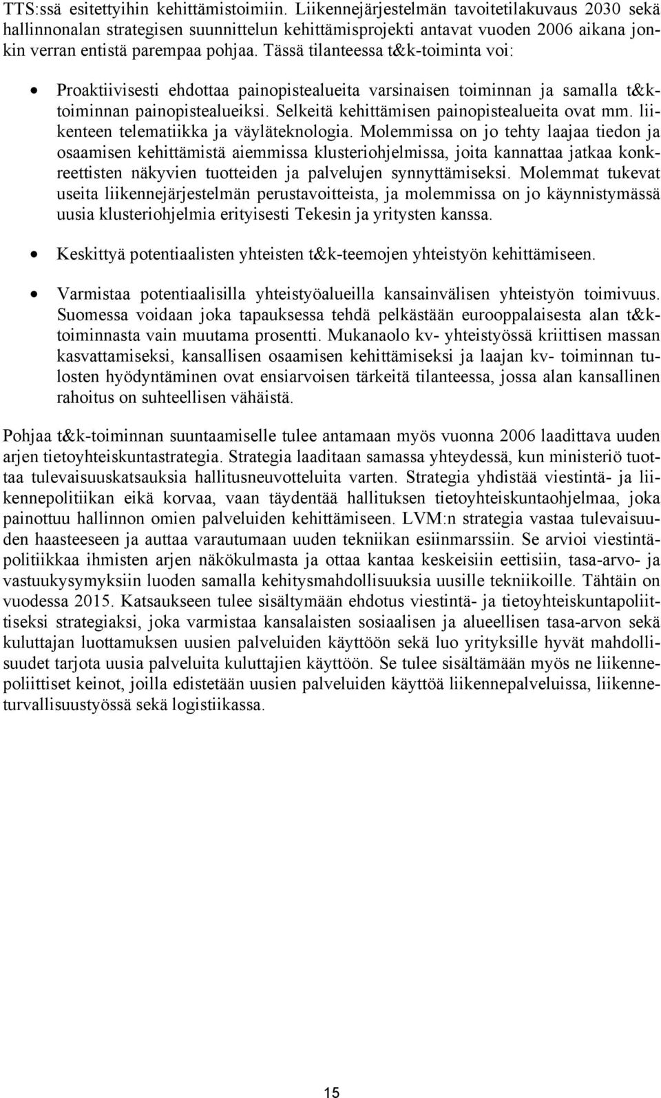 Tässä tilanteessa t&k-toiminta voi: Proaktiivisesti ehdottaa painopistealueita varsinaisen toiminnan ja samalla t&ktoiminnan painopistealueiksi. Selkeitä kehittämisen painopistealueita ovat mm.