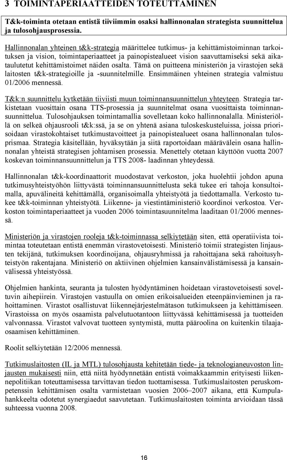 kehittämistoimet näiden osalta. Tämä on puitteena ministeriön ja virastojen sekä laitosten t&k-strategioille ja -suunnitelmille. Ensimmäinen yhteinen strategia valmistuu 01/2006 mennessä.