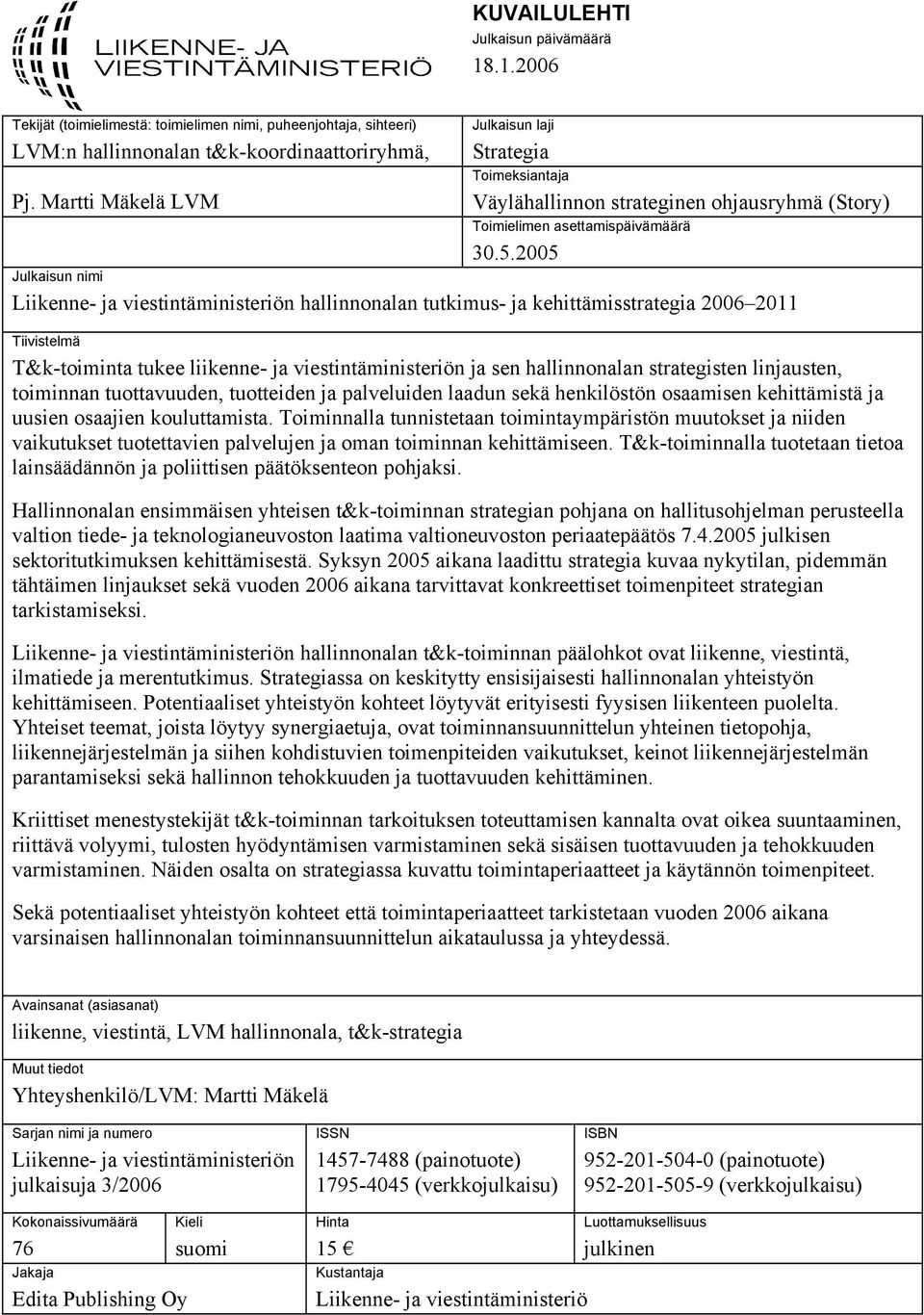 2005 Julkaisun nimi Liikenne- ja viestintäministeriön hallinnonalan tutkimus- ja kehittämisstrategia 2006 2011 Tiivistelmä T&k-toiminta tukee liikenne- ja viestintäministeriön ja sen hallinnonalan