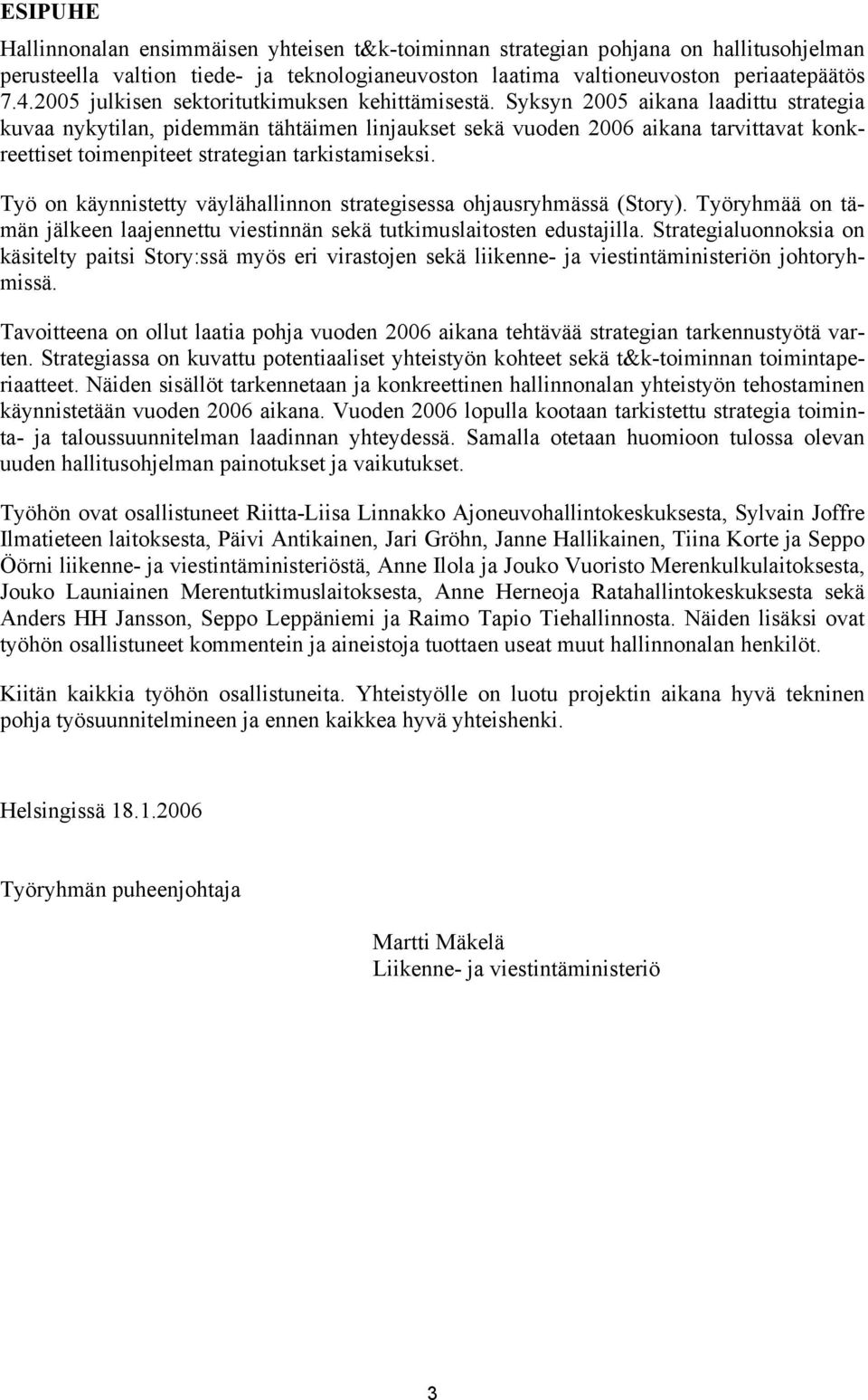 Syksyn 2005 aikana laadittu strategia kuvaa nykytilan, pidemmän tähtäimen linjaukset sekä vuoden 2006 aikana tarvittavat konkreettiset toimenpiteet strategian tarkistamiseksi.