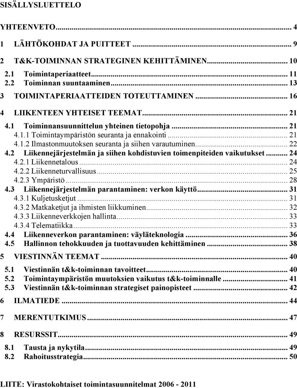 .. 22 4.2 Liikennejärjestelmän ja siihen kohdistuvien toimenpiteiden vaikutukset... 24 4.2.1 Liikennetalous... 24 4.2.2 Liikenneturvallisuus... 25 4.2.3 Ympäristö... 28 4.