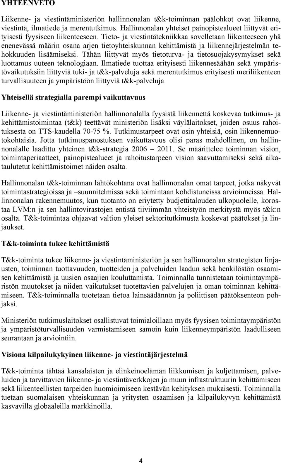 Tieto- ja viestintätekniikkaa sovelletaan liikenteeseen yhä enenevässä määrin osana arjen tietoyhteiskunnan kehittämistä ja liikennejärjestelmän tehokkuuden lisäämiseksi.