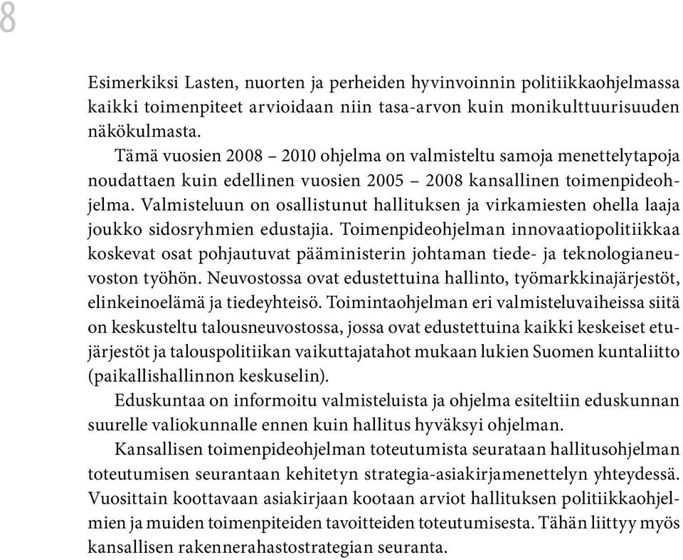 Valmisteluun on osallistunut hallituksen ja virkamiesten ohella laaja joukko sidosryhmien edustajia.