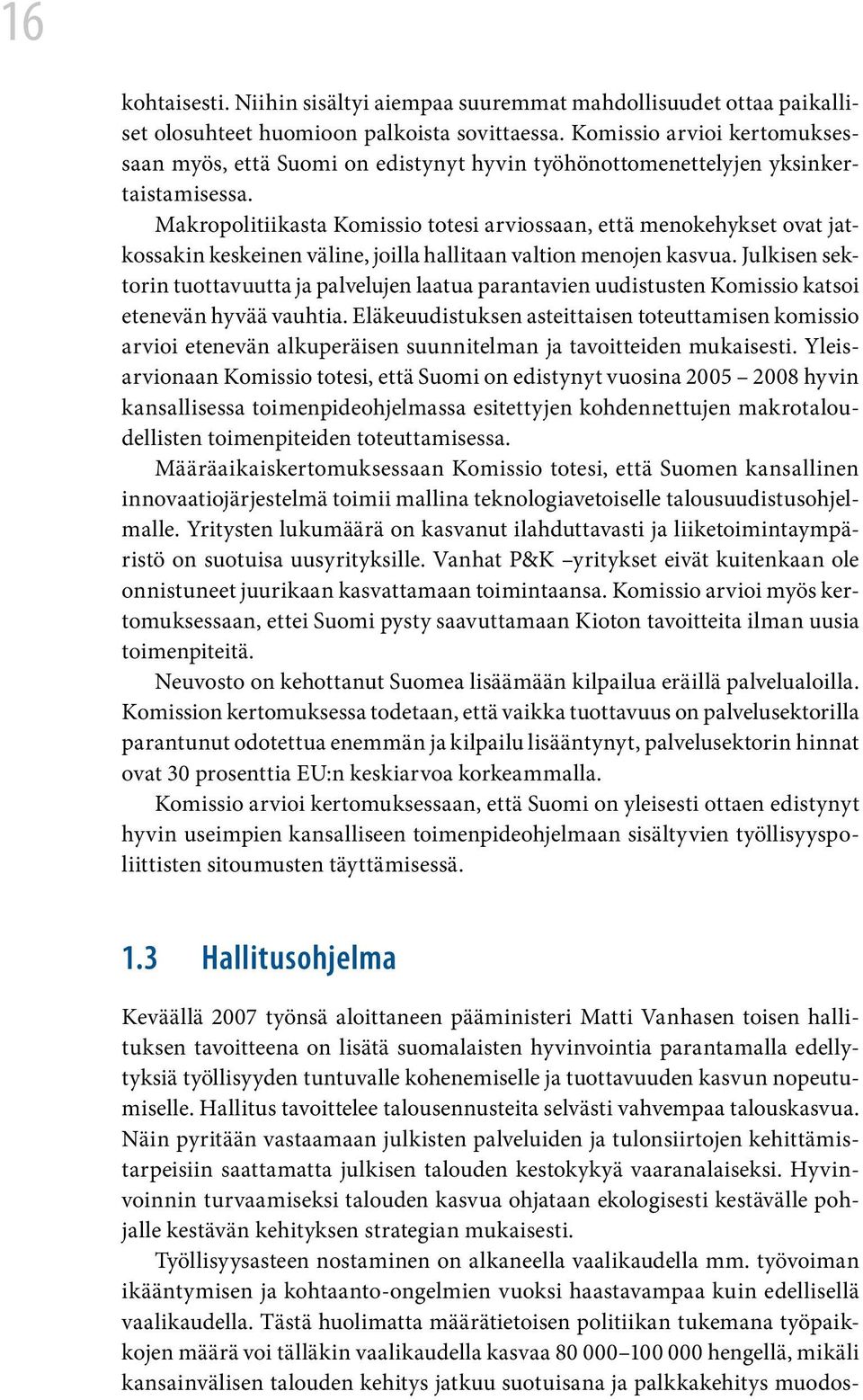 Makropolitiikasta Komissio totesi arviossaan, että menokehykset ovat jatkossakin keskeinen väline, joilla hallitaan valtion menojen kasvua.