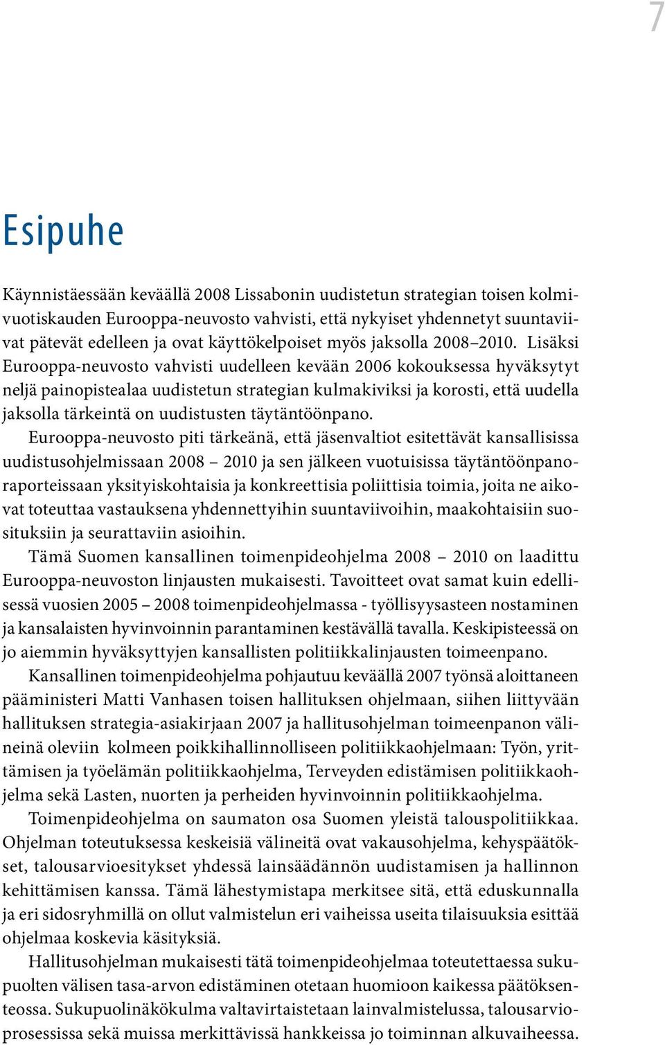 Lisäksi Eurooppa-neuvosto vahvisti uudelleen kevään 2006 kokouksessa hyväksytyt neljä painopistealaa uudistetun strategian kulmakiviksi ja korosti, että uudella jaksolla tärkeintä on uudistusten