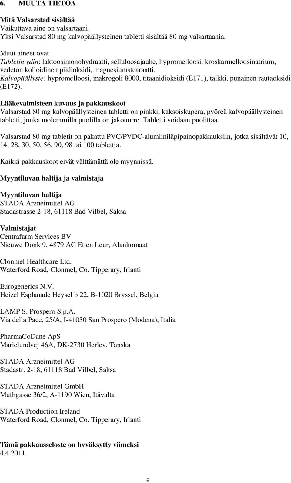 Kalvopäällyste: hypromelloosi, makrogoli 8000, titaanidioksidi (E171), talkki, punainen rautaoksidi (E172).