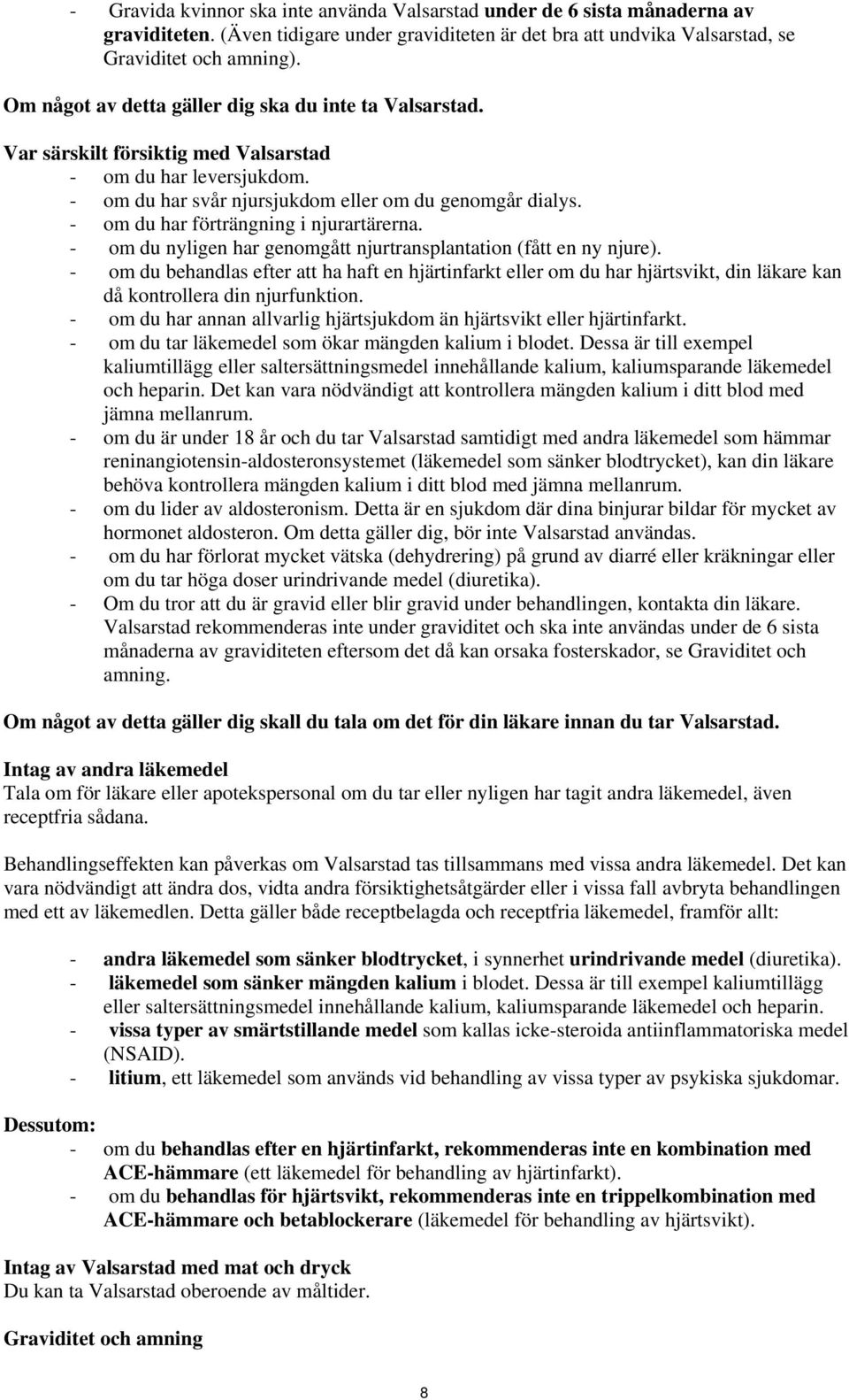 - om du har förträngning i njurartärerna. - om du nyligen har genomgått njurtransplantation (fått en ny njure).