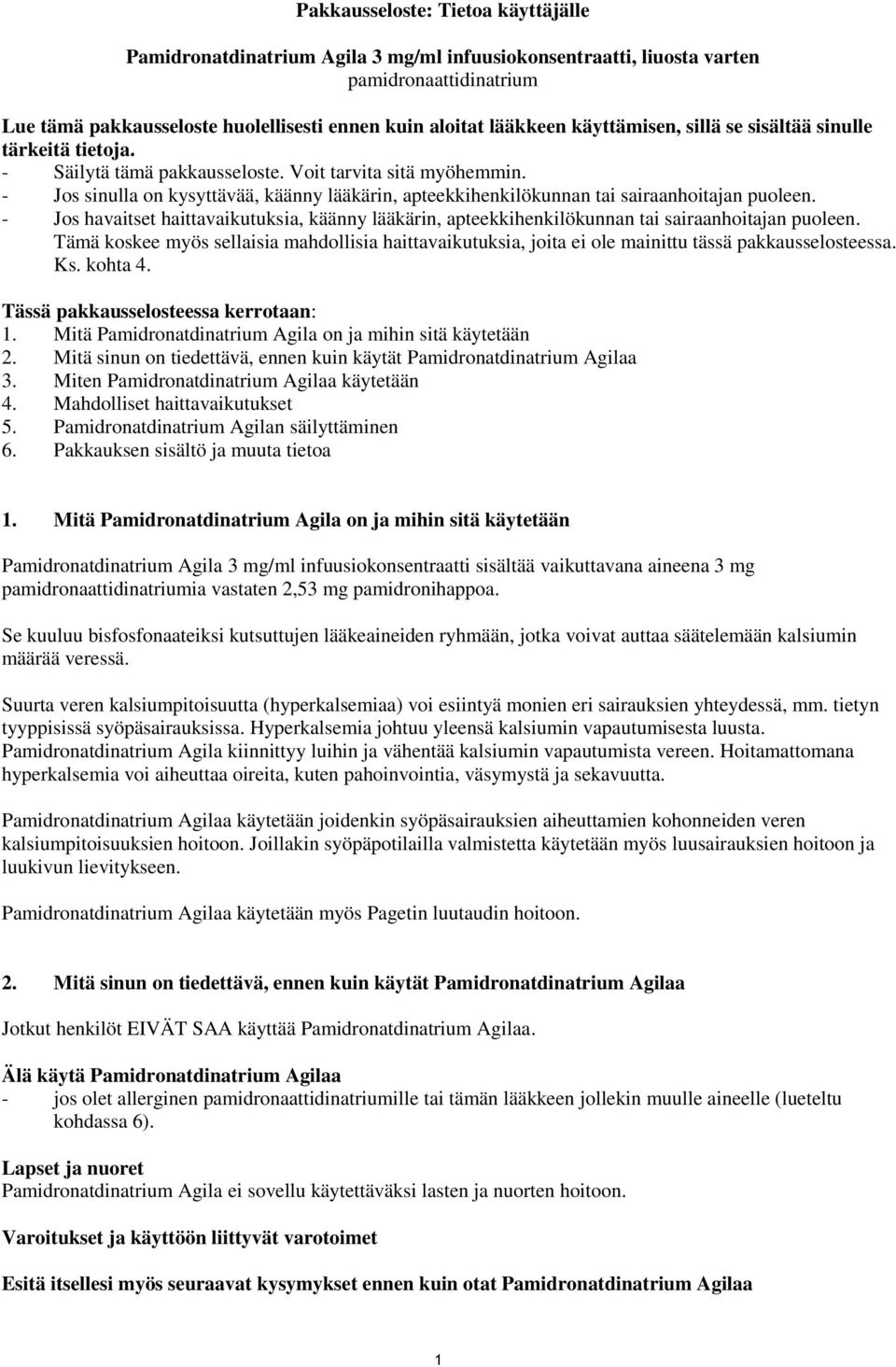 - Jos sinulla on kysyttävää, käänny lääkärin, apteekkihenkilökunnan tai sairaanhoitajan puoleen. - Jos havaitset haittavaikutuksia, käänny lääkärin, apteekkihenkilökunnan tai sairaanhoitajan puoleen.