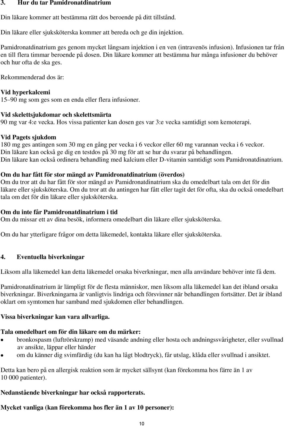 Din läkare kommer att bestämma hur många infusioner du behöver och hur ofta de ska ges. Rekommenderad dos är: Vid hyperkalcemi 15 90 mg som ges som en enda eller flera infusioner.