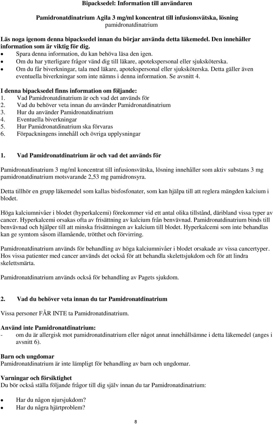 Om du har ytterligare frågor vänd dig till läkare, apotekspersonal eller sjuksköterska. Om du får biverkningar, tala med läkare, apotekspersonal eller sjuksköterska.