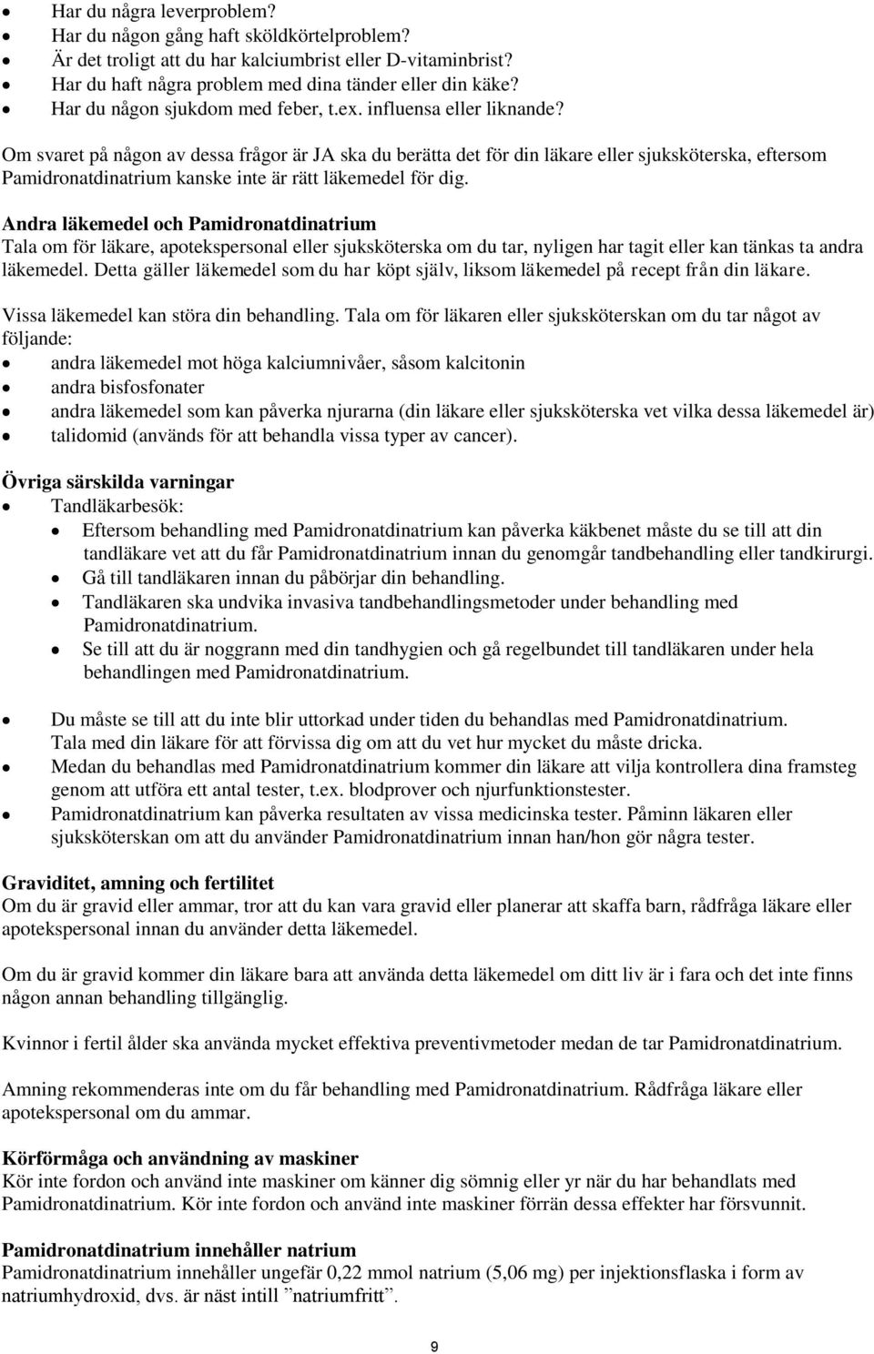 Om svaret på någon av dessa frågor är JA ska du berätta det för din läkare eller sjuksköterska, eftersom Pamidronatdinatrium kanske inte är rätt läkemedel för dig.