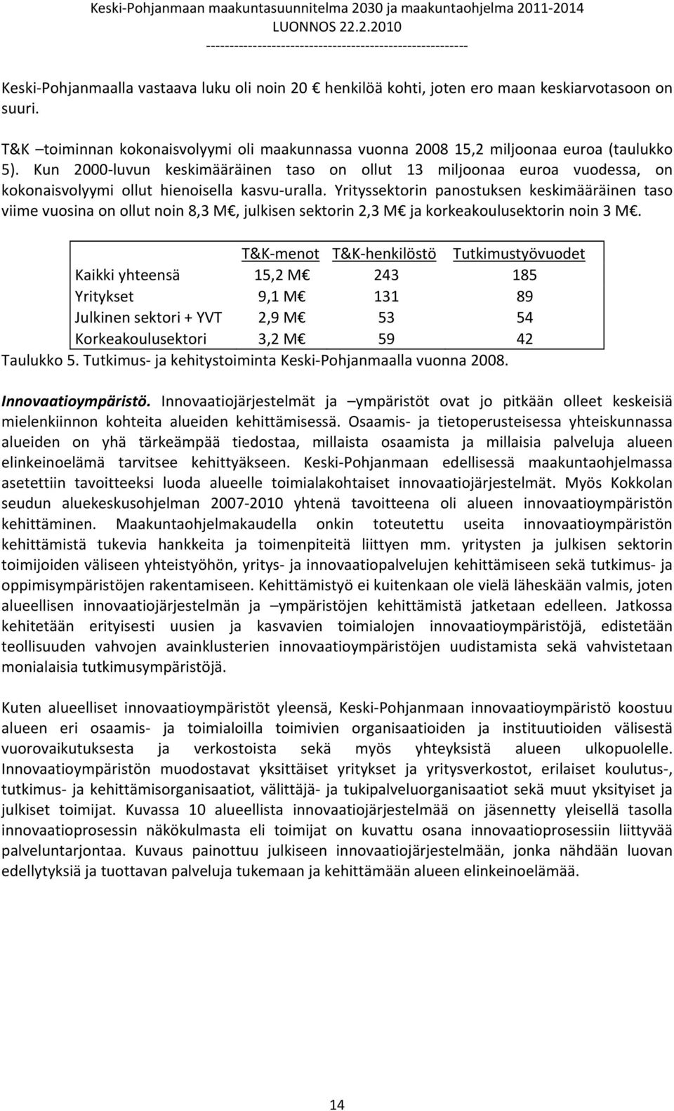 Yrityssektorin panostuksen keskimääräinen taso viime vuosina on ollut noin 8,3 M, julkisen sektorin 2,3 M ja korkeakoulusektorin noin 3 M.